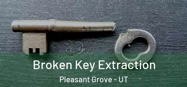Broken Key Extraction Pleasant Grove - UT